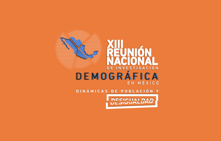 XIII Reunión Nacional de Investigación Demográfica en México. Dinámicas de población y desigualdad.