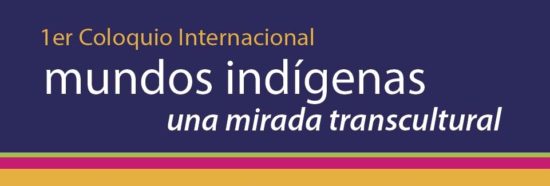 Primer coloquio internacional. Mundos indígenas: una mirada transcultural
