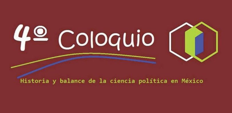 4°Coloquio "Historia y balance de la ciencia política en México"