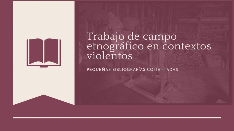 Trabajo de campo etnográfico en contextos violentos