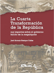 La Cuarta transformación de la República. Sus impactos sobre el gobierno fallido de la megalópolis