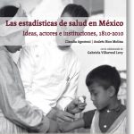 Las estadísticas de salud en México. Ideas, actores e instituciones, 1810-2010