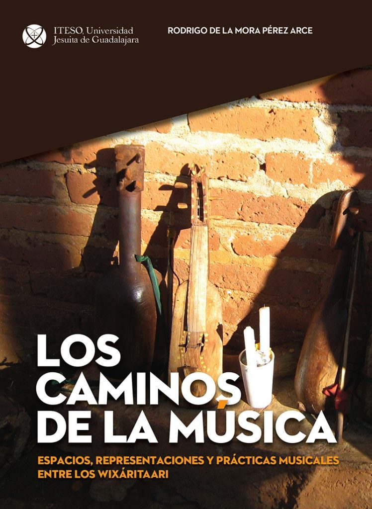 Los caminos de la música. Espacios, representaciones y prácticas musicales entre los wixáritaari