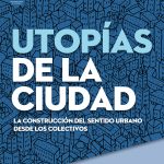 Utopías de la ciudad. El sueño de los colectivos en conflicto con el capital y el poder