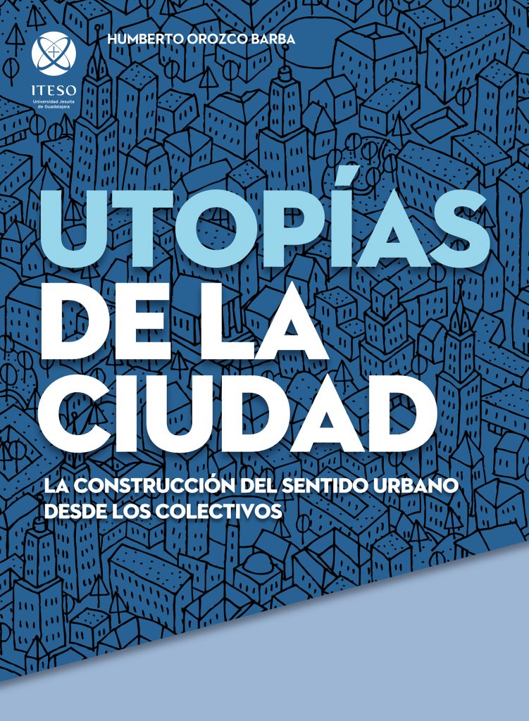Utopías de la ciudad. El sueño de los colectivos en conflicto con el capital y el poder