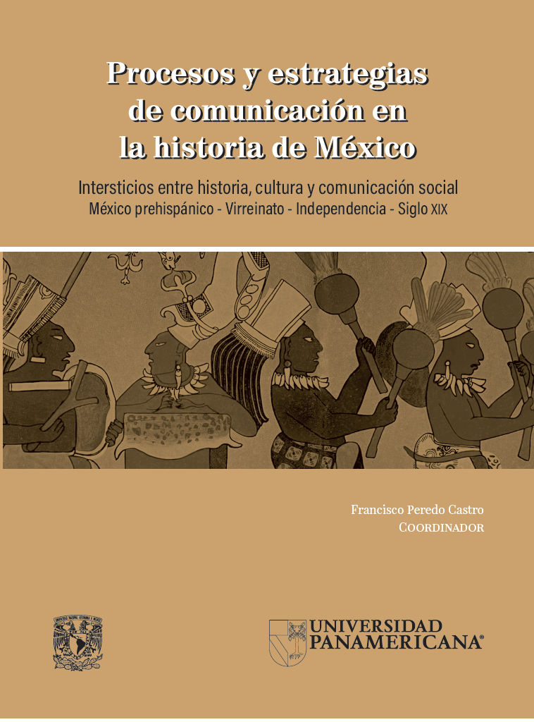 Procesos y estrategias de comunicación en la historia de México. Intersticios entre historia, cultura y comunicación social. México prehispánico- Virreinato- Independencia- Siglo XIX