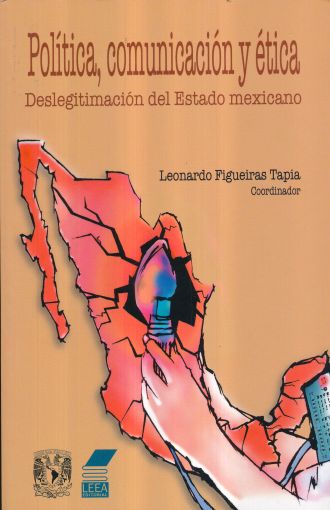 Política, comunicación y ética: deslegitimación del Estado mexicano.